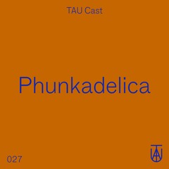TAU Cast 027 - Phunkadelica