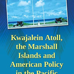 [Download] PDF 📙 Kwajalein Atoll, the Marshall Islands and American Policy in the Pa