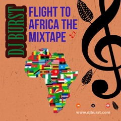 Dj Burst ( FLIGHT TO AFRICA ) THE MIXTAPE 2024