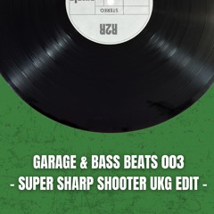 R2R Garage & Bass Beats 003 Super Sharp Shooter UKG Edit (ROUGH MIX)