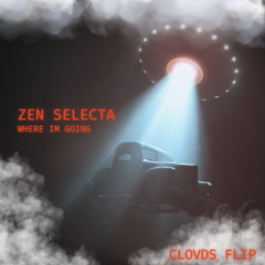 ZEN SELECTA - WHERE IM GOING (CLOVDS FLIP)