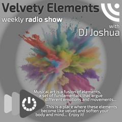 Velvety Elements Radio Show by DJ Joshua