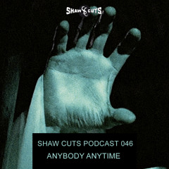SHAW CUTS PODCAST 046 - ANYBODY ANYTIME