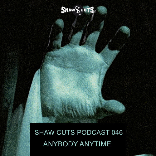 SHAW CUTS PODCAST 046 - ANYBODY ANYTIME