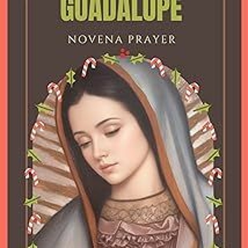 Stream OUR LADY OF GUADALUPE NOVENA A 9 Days Novena And Biography