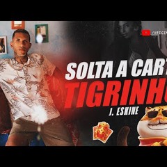 SOLTA A CARTA CARAI TIGRINHO FDP - J.Eskine