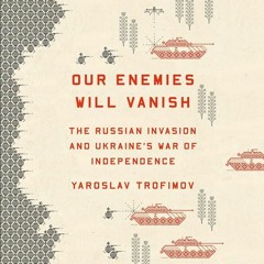 (Download) Our Enemies Will Vanish - Yaroslav Trofimov