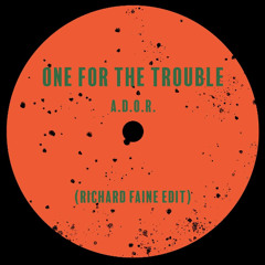 A.D.O.R. - One For The Trouble (Richard Faine Edit) (NYE Free DL)