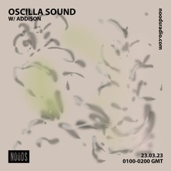 Oscilla Sound on Noods Radio w/ Addison - 23.03.23