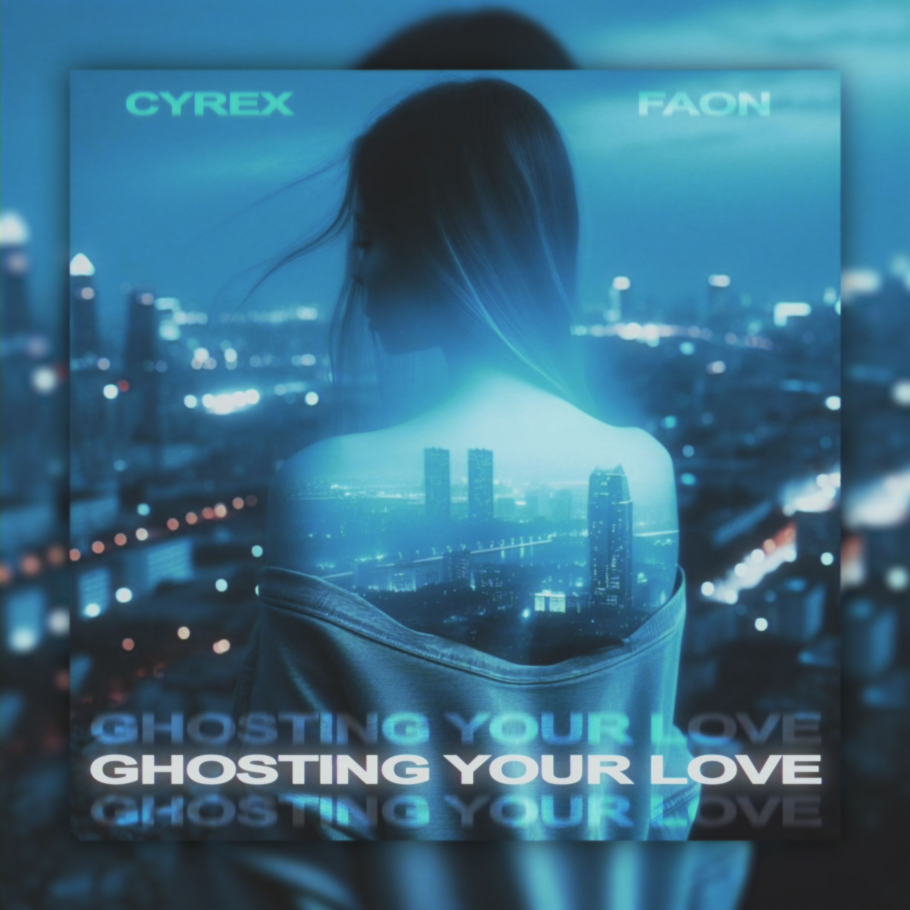 CYREX x FAON – GHOSTING YOUR LOVE