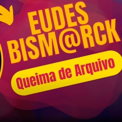 EUDES BISM@RCK  - QUEIMA DE ARQUIVO