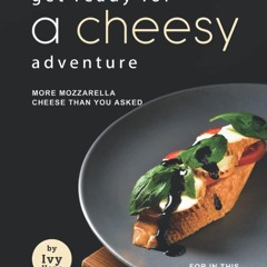 ❤PDF❤ Get Ready for A Cheesy Adventure: More Mozzarella Cheese Than You Asked fo