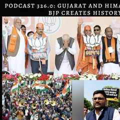 Podcast 326.0: Gujarat and Himachal Election Results. BJP creates History in Gujarat