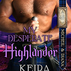 [View] KINDLE 🗸 My Desperate Highlander: Micheil and Diana (Clan Grant Series Book 6