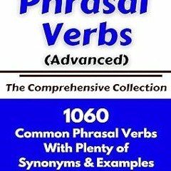 Phrasal Verbs (Advanced) The Comprehensive Collection: 1060 Common Phrasal Verbs with Plenty of