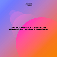 Zotodorpo - Switch (Looper Remix) / Premiere