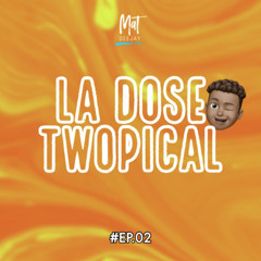 LA DOSE TWOPICAL #EP2