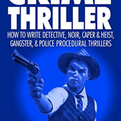 [DOWNLOAD] EBOOK 💛 Crime Thriller: How to Write Detective, Noir, Caper & Heist, Gang