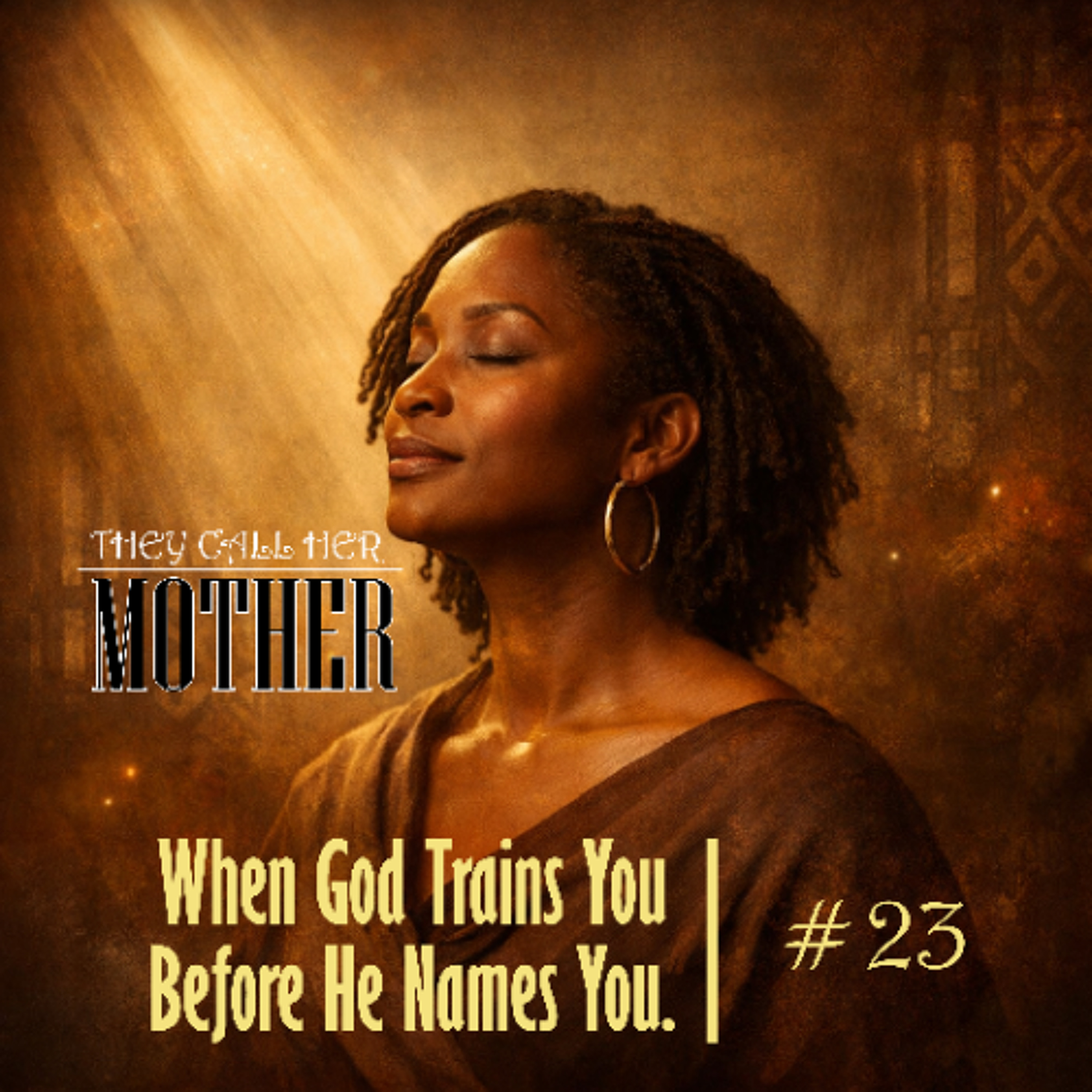 Episode #23: When God Trains You Before He Names You.