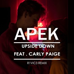 Apek  -  Upside  Down   (feat .  Carly  Paige ) R1VIC3 REMIX