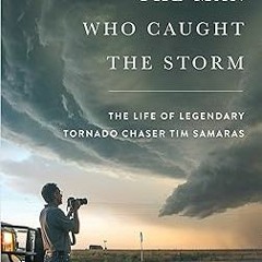 !Get The Man Who Caught the Storm: The Life of Legendary Tornado Chaser Tim Samaras Written  Br
