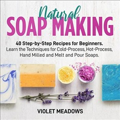 [GET] [KINDLE PDF EBOOK EPUB] Natural Soap Making: Step-by-Step Instructions for Begi