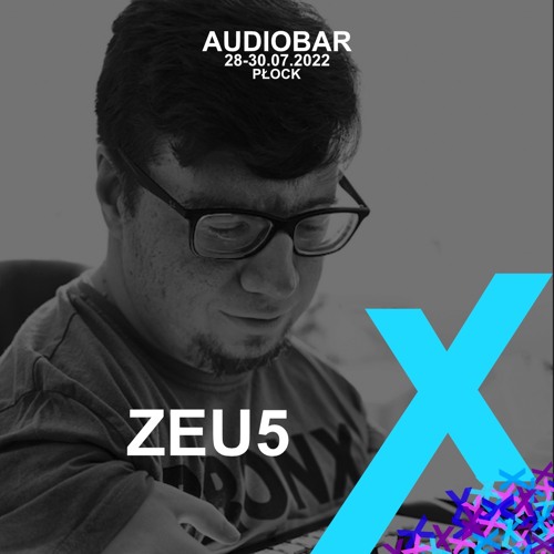 Zeu5 @ Audiobar X | 28-30.07.2022