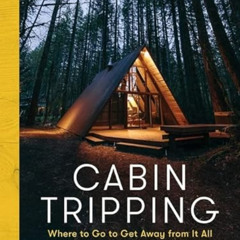 Access PDF ✓ Cabin Tripping: Where to Go to Get Away from It All by  JJ Eggers KINDLE
