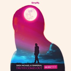 Shea Michael, 13imperial - Truth Comes Out (Dim Bolt Remix)