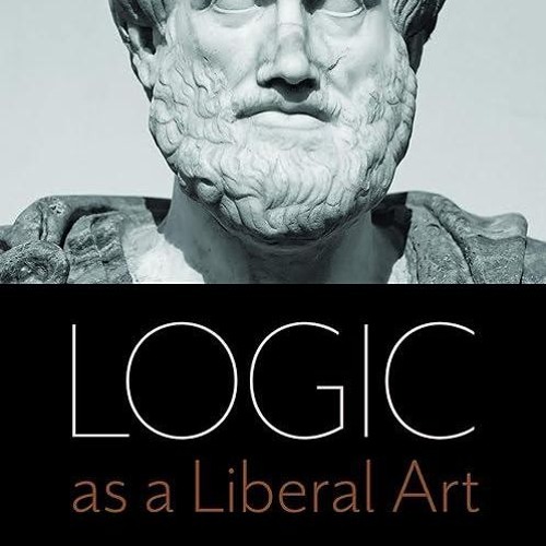 ❤read✔ Logic as a Liberal Art: An Introduction to Rhetoric and Reasoning