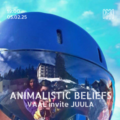 Animalistic Beliefs - VAAL X JUULA [05.02.25]