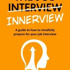 [Access] [PDF EBOOK EPUB KINDLE] THE JOB INNERVIEW: A Guide to How to Mindfully Prepa