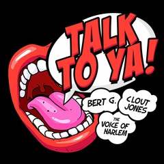 TALK TO YA Featuring Clout Jones & The Voice of Harlem