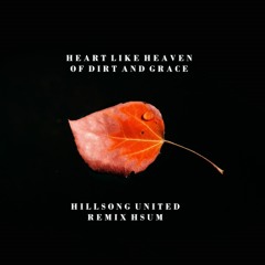 Heart Like Heaven - Of Dirt And Grace | Hillsong UNITED | Remix HSUM