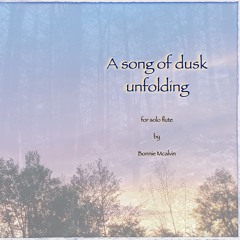 A Song Of Dusk Unfolding, For Solo Flute By Bonnie McAlvin