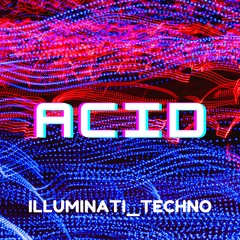 SUCK MY ACID / 03_06_21 /  ILLUMINATI