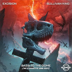 Excision & Sullivan King - Bass To The Dome (No Etiquette DnB Edit)