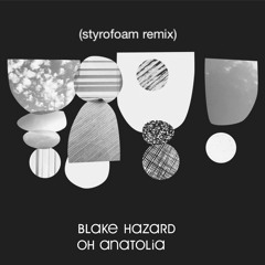 Blake Hazard - Oh Anatolia (Styrofoam Remix)