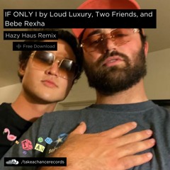 If Only I (HazyHaus Remix) - Loud Luxury, Two Friends, and Bebe Rexha