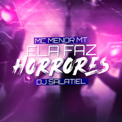 MC Menor MT - Ela Faz Horrores Com A Xereca Dela ( DJ Salatiel )