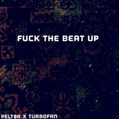 Fuck The Beat Up - PELTØR x TurbOfan