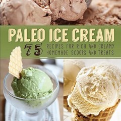 ❤pdf Paleo Ice Cream: 75 Recipes for Rich and Creamy Homemade Scoops and Treats
