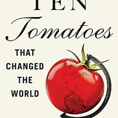 Download ⚡️[EBOOK]❤️ Ten Tomatoes that Changed the World: A History