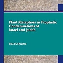 (Read-Full$ Plant Metaphors in Prophetic Condemnations of Israel and Judah (Ancient Israel and