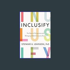 {READ} ⚡ Inclusify: The Power of Uniqueness and Belonging to Build Innovative Teams PDF