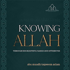 Knowing Allah Through His Names and Attributes - Part 7
