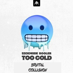 Sickmode & Rooler - TOO COLD (BRUTAL COLLISION EDIT)