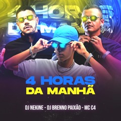 MC C4 - 4 HORAS DA MANHÃ (DJ NEKINE & DJ BRENNO PAIXÃO)