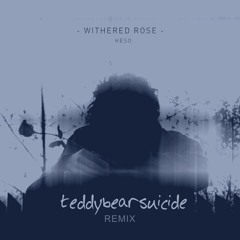 HeSo - Withered Rose - [teddybearsuicide] Remix