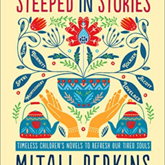 [Access] PDF 📧 Steeped in Stories: Timeless Children's Novels to Refresh Our Tired S